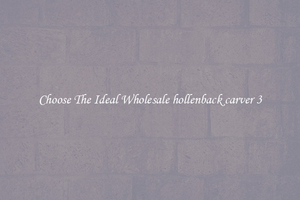 Choose The Ideal Wholesale hollenback carver 3