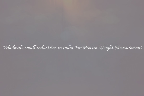 Wholesale small industries in india For Precise Weight Measurement