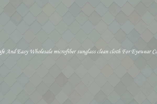 Safe And Easy Wholesale microfiber sunglass clean cloth For Eyewear Care
