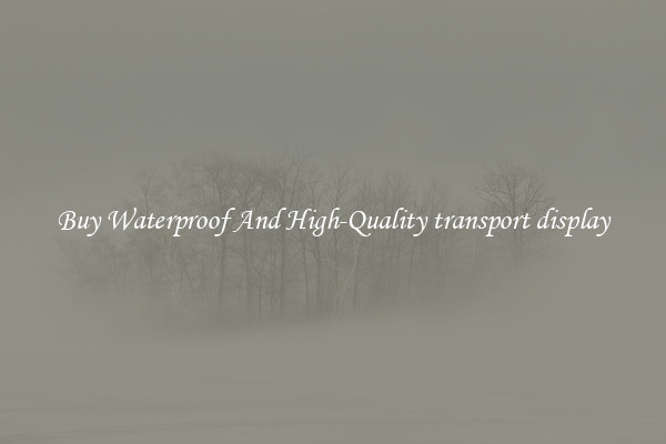 Buy Waterproof And High-Quality transport display