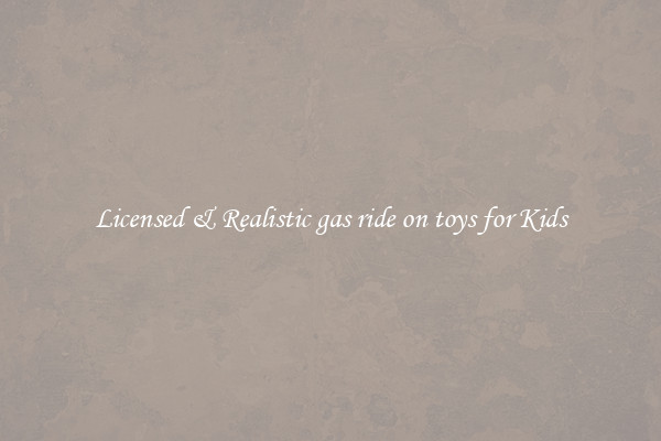 Licensed & Realistic gas ride on toys for Kids