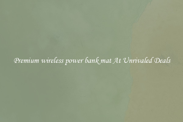 Premium wireless power bank mat At Unrivaled Deals