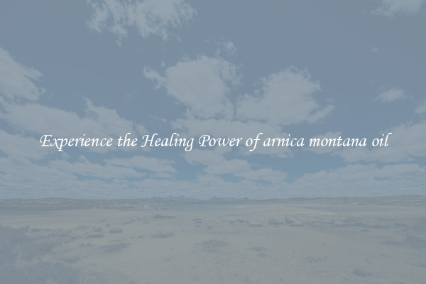 Experience the Healing Power of arnica montana oil