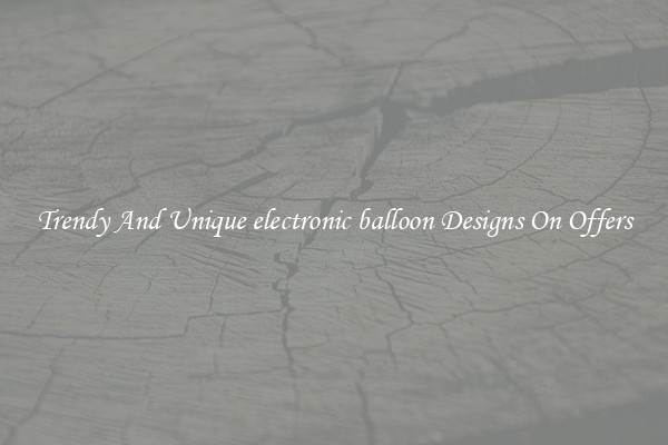 Trendy And Unique electronic balloon Designs On Offers