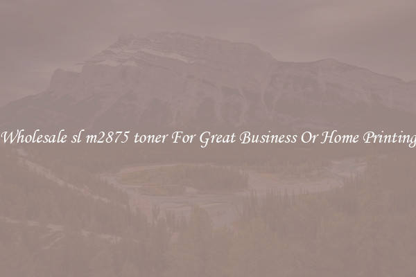 Wholesale sl m2875 toner For Great Business Or Home Printing