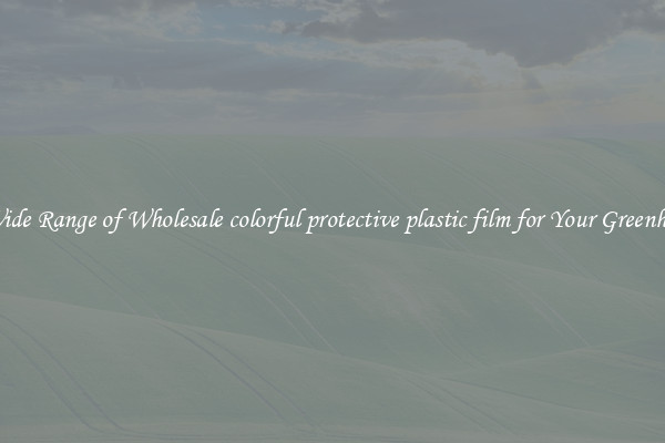 A Wide Range of Wholesale colorful protective plastic film for Your Greenhouse