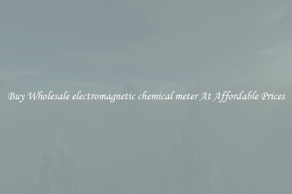 Buy Wholesale electromagnetic chemical meter At Affordable Prices