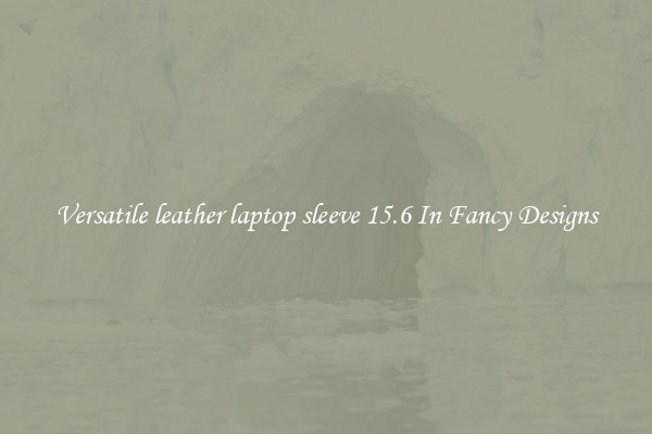Versatile leather laptop sleeve 15.6 In Fancy Designs