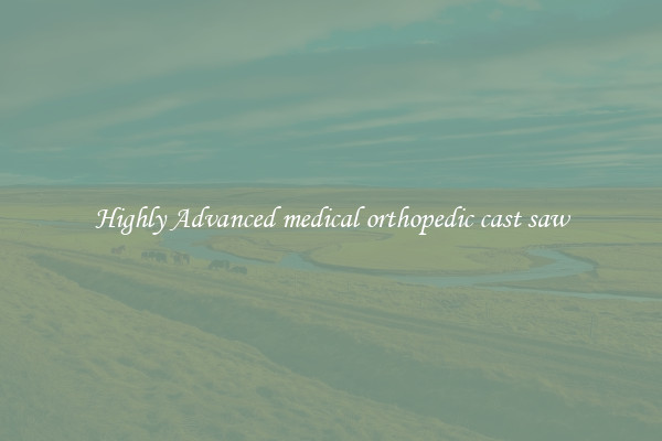 Highly Advanced medical orthopedic cast saw