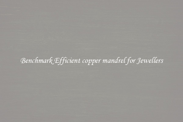 Benchmark Efficient copper mandrel for Jewellers
