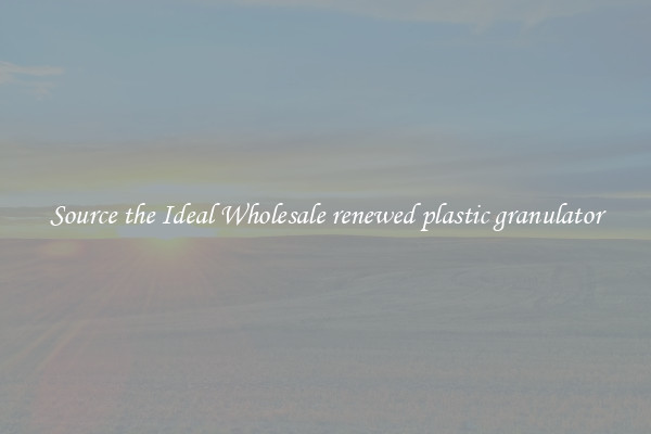 Source the Ideal Wholesale renewed plastic granulator