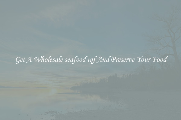 Get A Wholesale seafood iqf And Preserve Your Food
