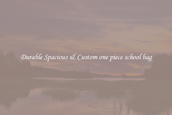 Durable Spacious & Custom one piece school bag