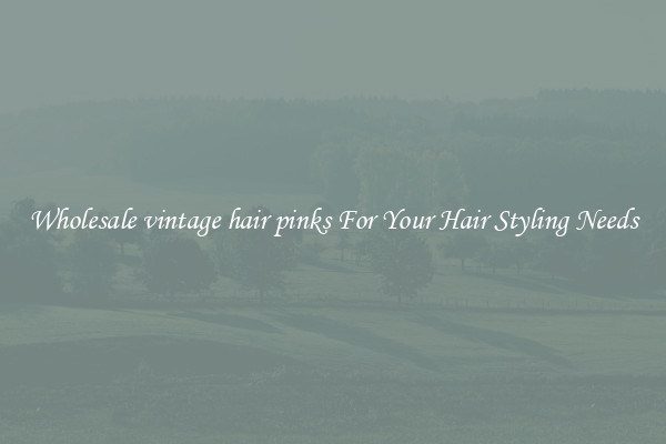 Wholesale vintage hair pinks For Your Hair Styling Needs