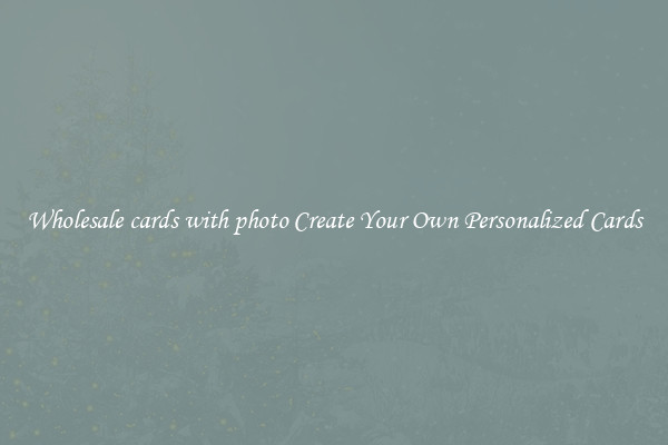 Wholesale cards with photo Create Your Own Personalized Cards
