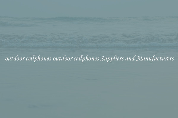 outdoor cellphones outdoor cellphones Suppliers and Manufacturers