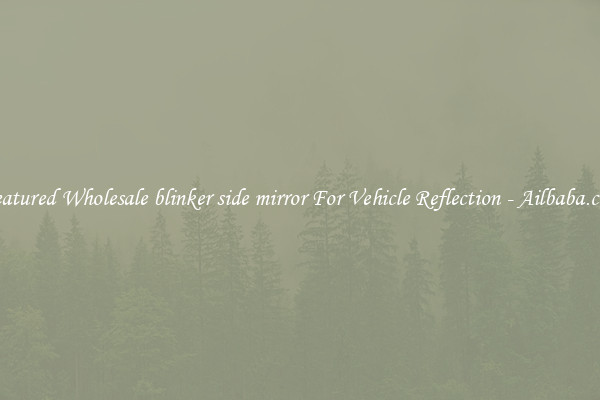 Featured Wholesale blinker side mirror For Vehicle Reflection - Ailbaba.com