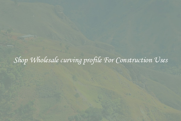 Shop Wholesale curving profile For Construction Uses