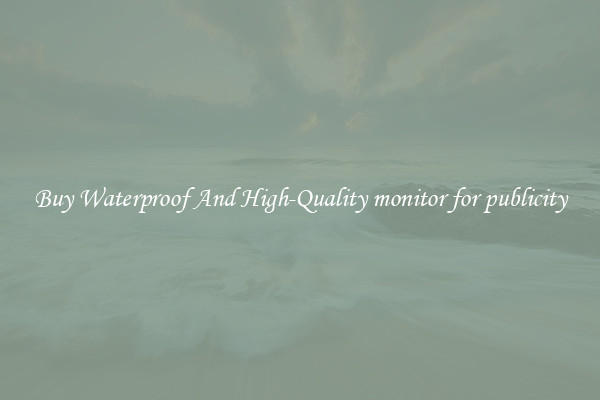 Buy Waterproof And High-Quality monitor for publicity