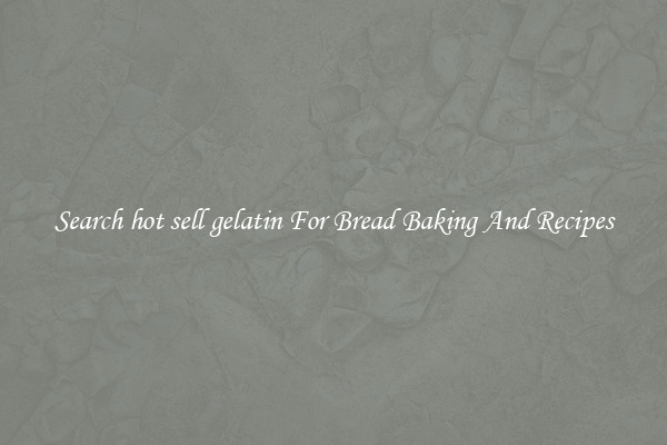 Search hot sell gelatin For Bread Baking And Recipes
