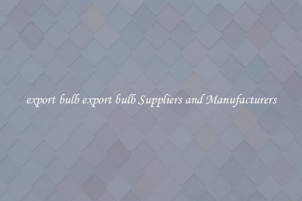 export bulb export bulb Suppliers and Manufacturers