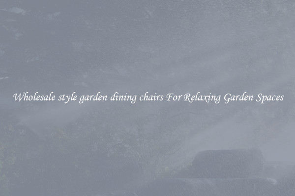 Wholesale style garden dining chairs For Relaxing Garden Spaces