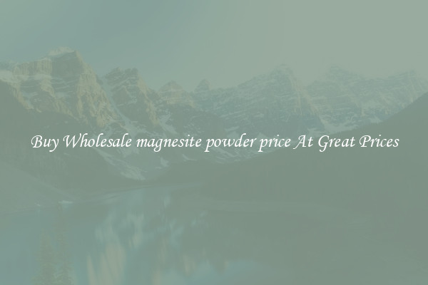 Buy Wholesale magnesite powder price At Great Prices