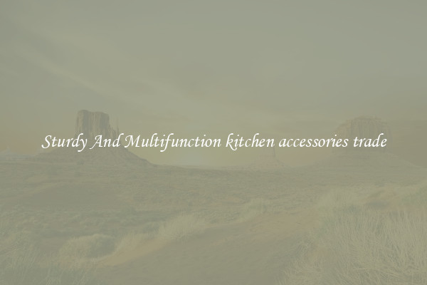 Sturdy And Multifunction kitchen accessories trade