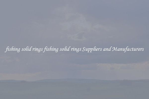 fishing solid rings fishing solid rings Suppliers and Manufacturers