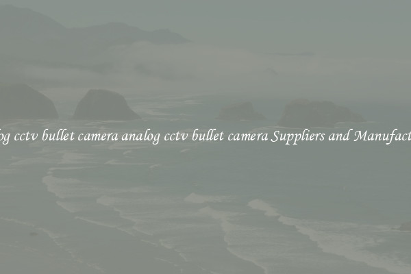 analog cctv bullet camera analog cctv bullet camera Suppliers and Manufacturers