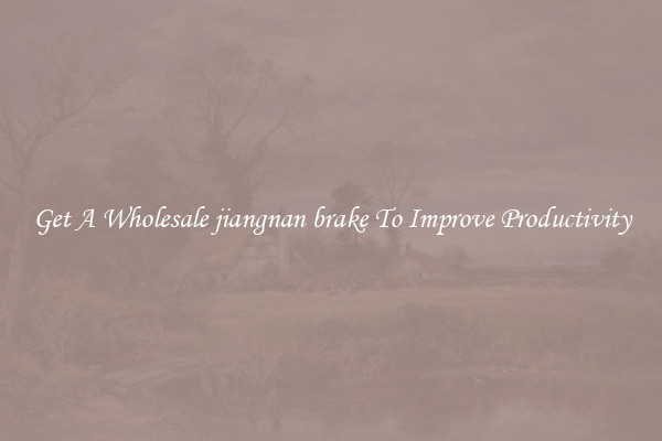 Get A Wholesale jiangnan brake To Improve Productivity