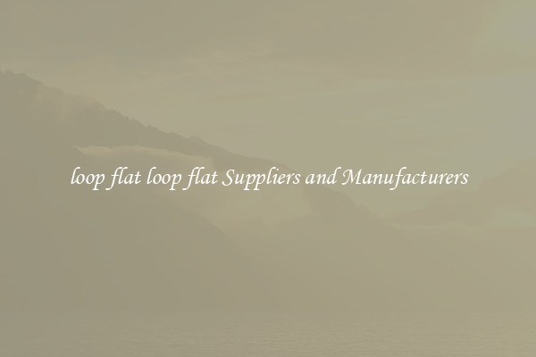 loop flat loop flat Suppliers and Manufacturers