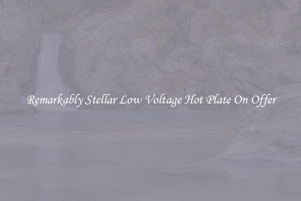 Remarkably Stellar Low Voltage Hot Plate On Offer
